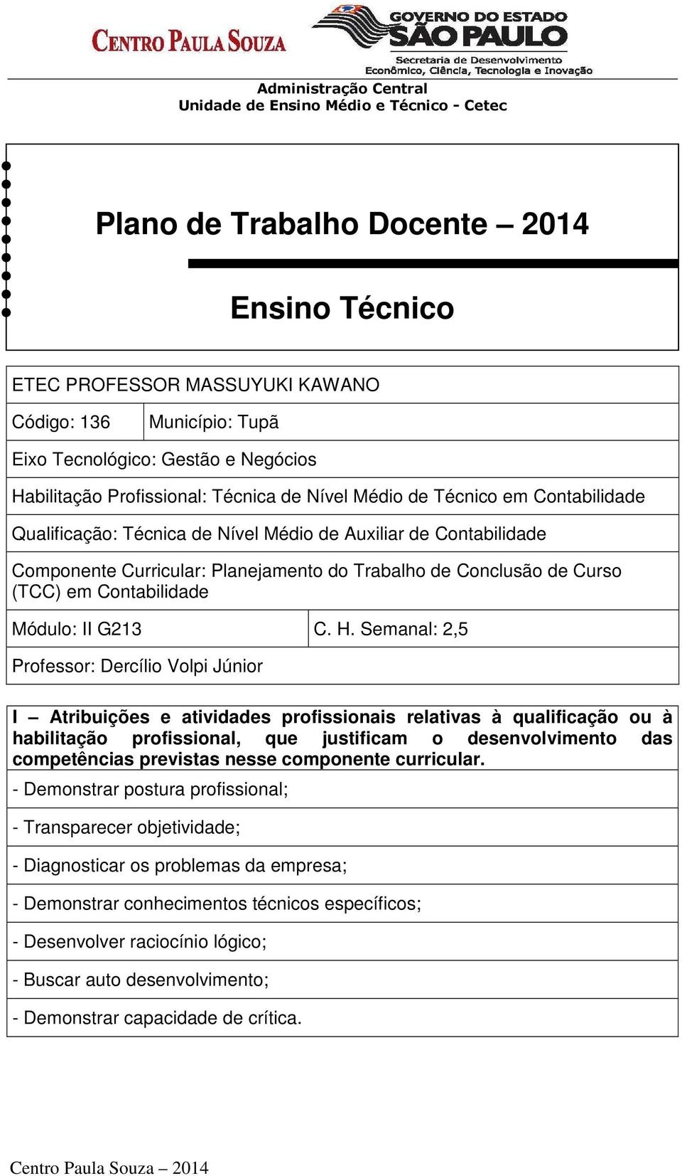 C. H. Semanal: 2,5 Professor: Dercílio Volpi Júnior I Atribuições e atividades profissionais relativas à qualificação ou à habilitação profissional, que justificam o desenvolvimento das competências