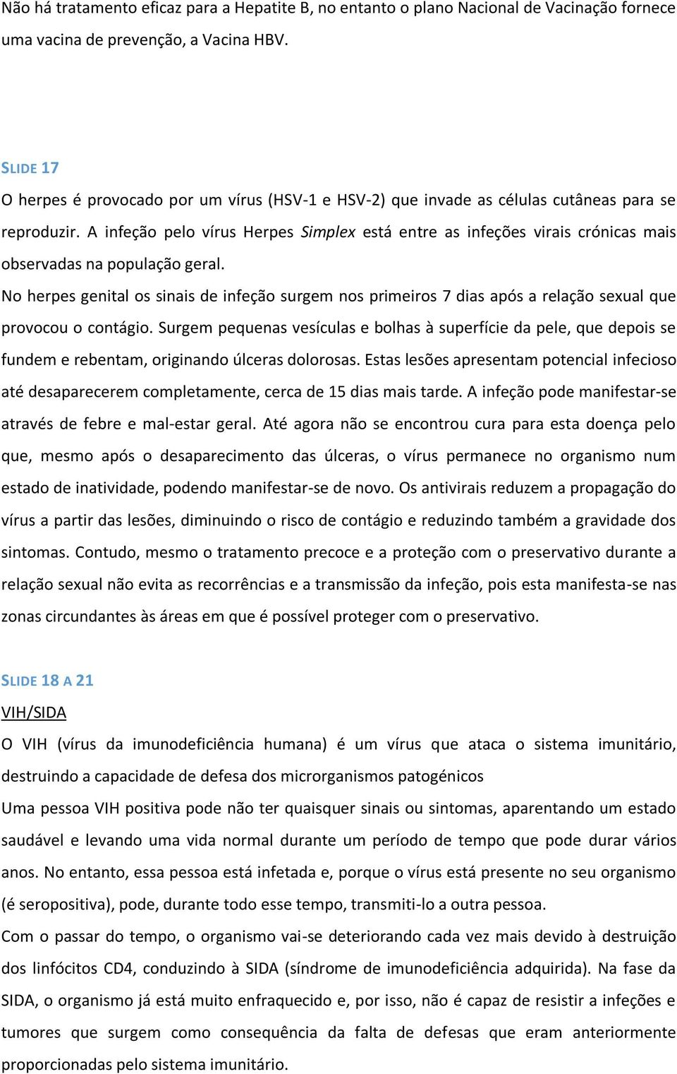 A infeção pelo vírus Herpes Simplex está entre as infeções virais crónicas mais observadas na população geral.