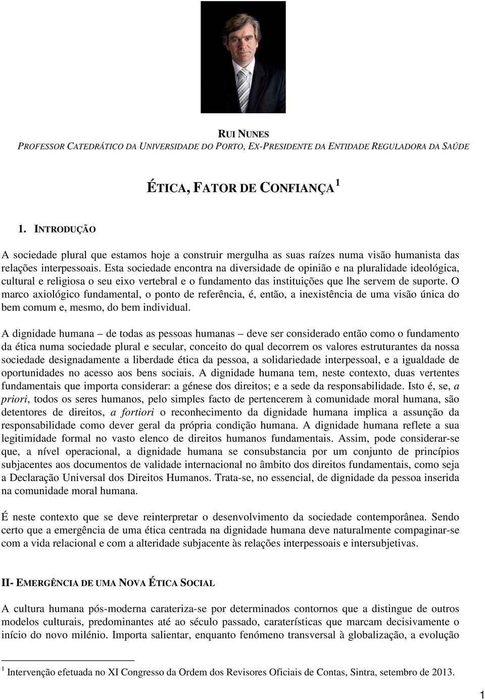 Esta sociedade encontra na diversidade de opinião e na pluralidade ideológica, cultural e religiosa o seu eixo vertebral e o fundamento das instituições que lhe servem de suporte.