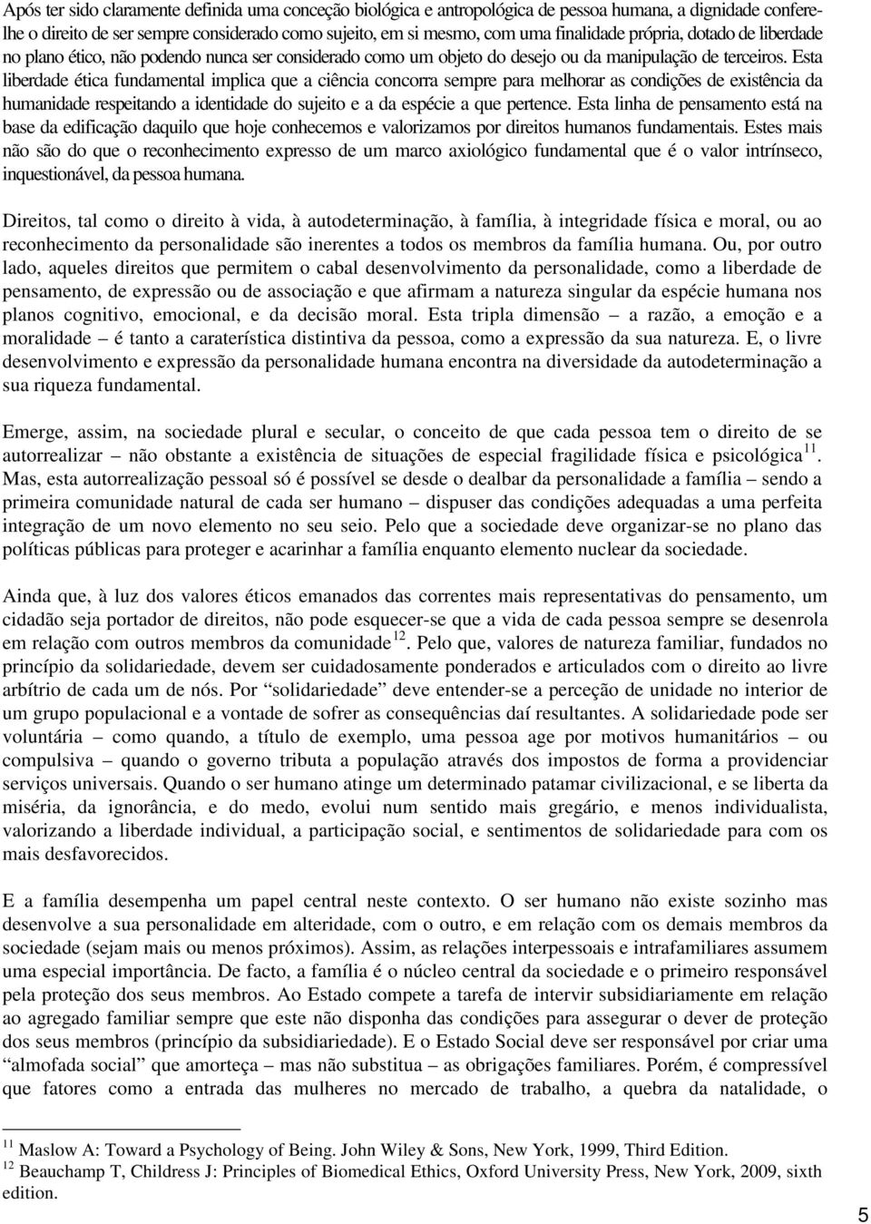 Esta liberdade ética fundamental implica que a ciência concorra sempre para melhorar as condições de existência da humanidade respeitando a identidade do sujeito e a da espécie a que pertence.