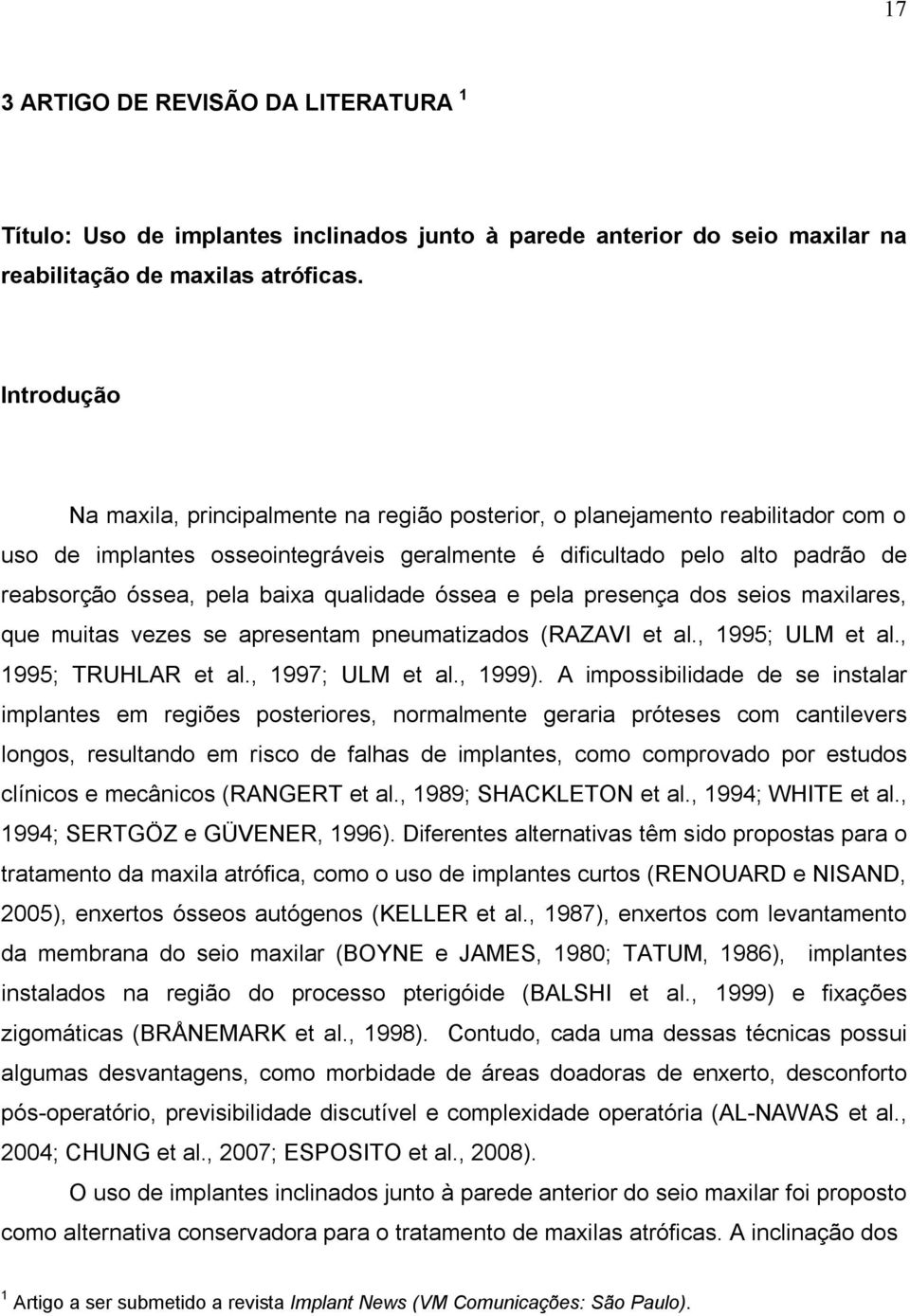 qualidade óssea e pela presença dos seios maxilares, que muitas vezes se apresentam pneumatizados (RAZAVI et al., 1995; ULM et al., 1995; TRUHLAR et al., 1997; ULM et al., 1999).