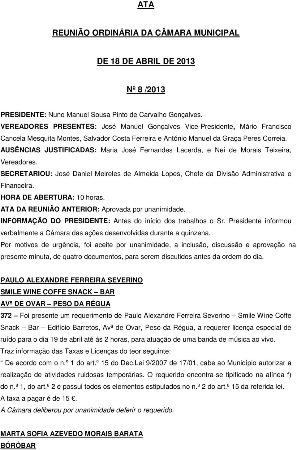 AUSÊNCIAS JUSTIFICADAS: Maria José Fernandes Lacerda, e Nei de Morais Teixeira, Vereadores. SECRETARIOU: José Daniel Meireles de Almeida Lopes, Chefe da Divisão Administrativa e Financeira.