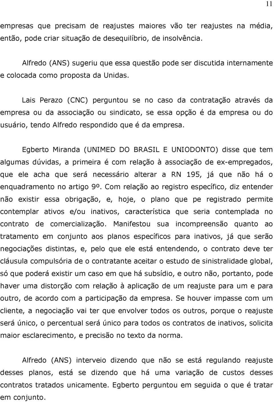 Lais Perazo (CNC) perguntou se no caso da contratação através da empresa ou da associação ou sindicato, se essa opção é da empresa ou do usuário, tendo Alfredo respondido que é da empresa.