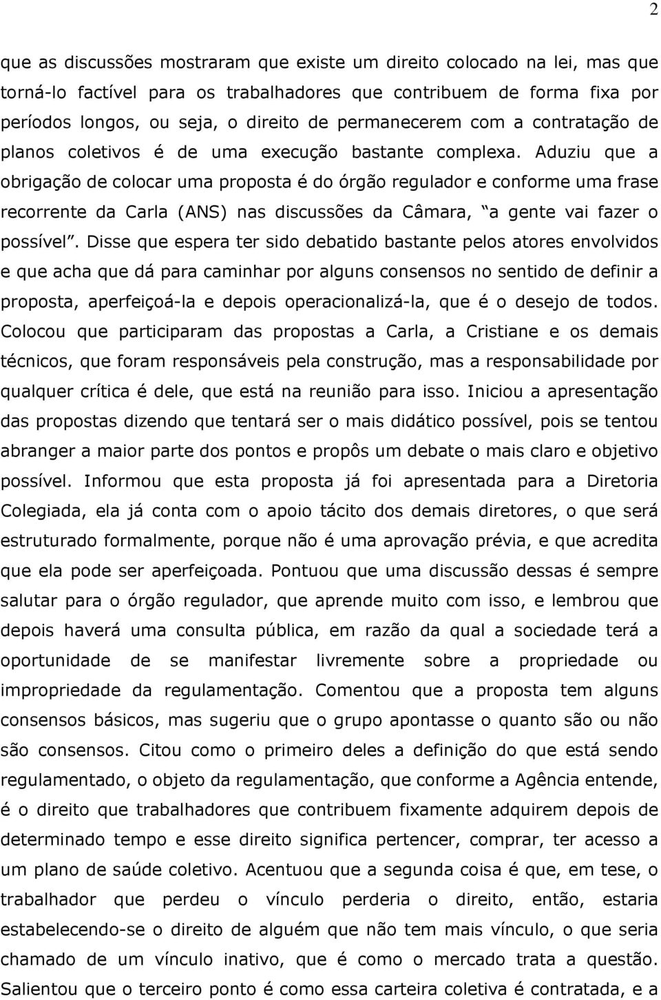 Aduziu que a obrigação de colocar uma proposta é do órgão regulador e conforme uma frase recorrente da Carla (ANS) nas discussões da Câmara, a gente vai fazer o possível.