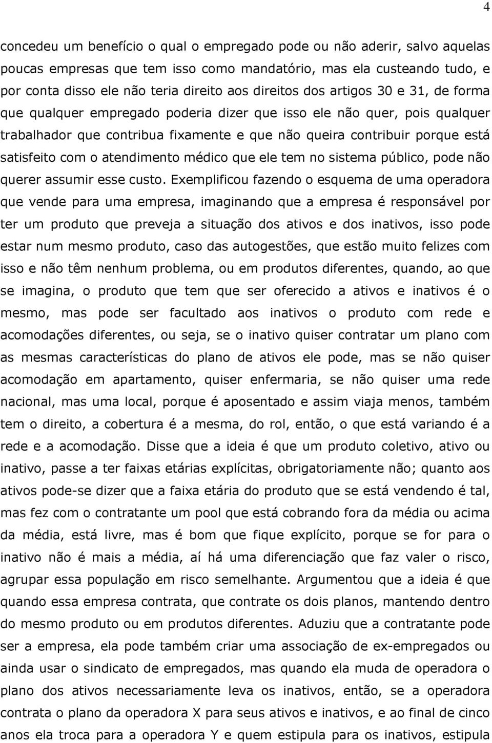 atendimento médico que ele tem no sistema público, pode não querer assumir esse custo.