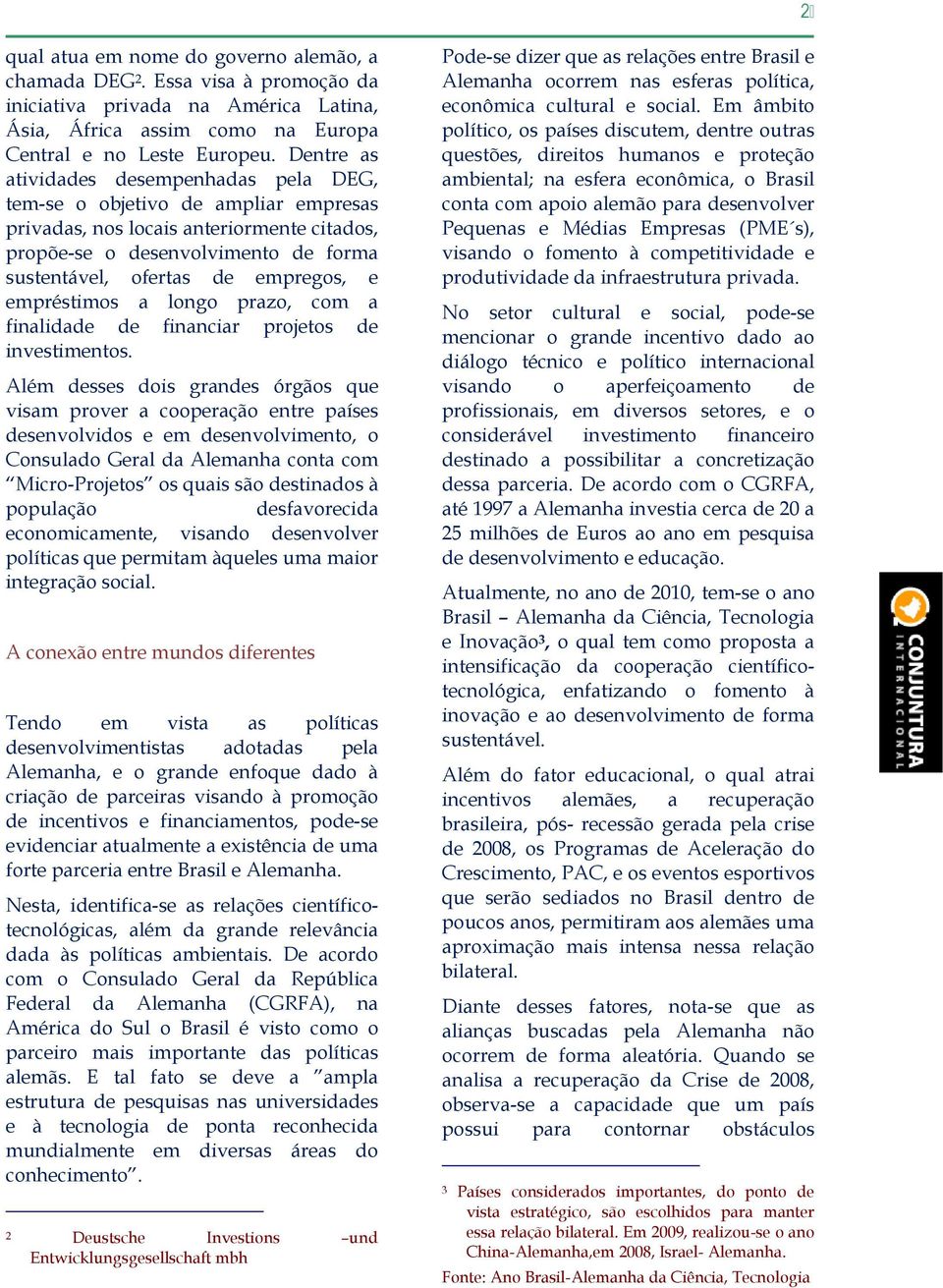 empréstimos a longo prazo, com a finalidade de financiar projetos de investimentos.