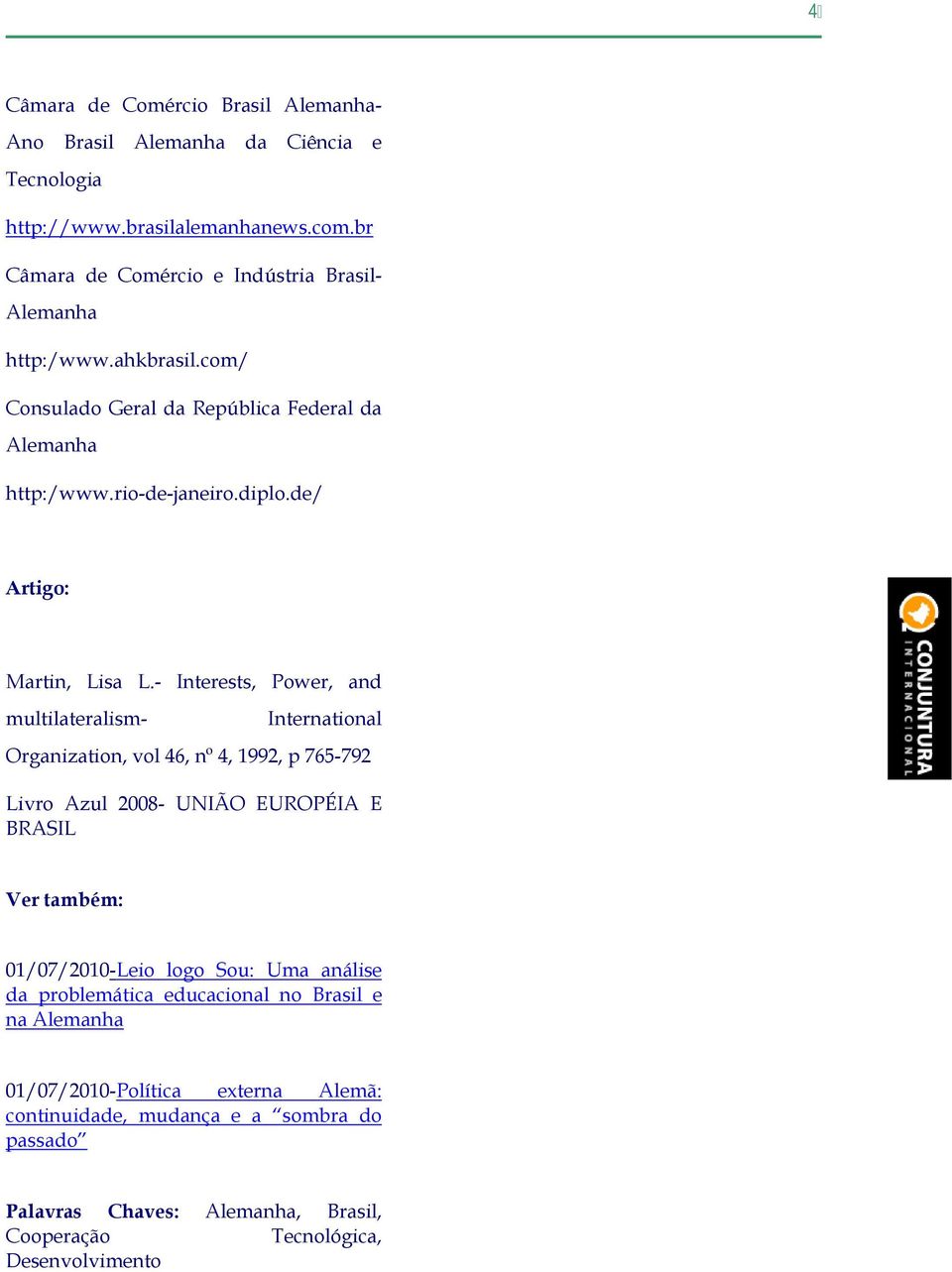 - Interests, Power, and multilateralism- International Organization, vol 46, nº 4, 1992, p 765-792 Livro Azul 2008- UNIÃO EUROPÉIA E BRASIL Ver também: