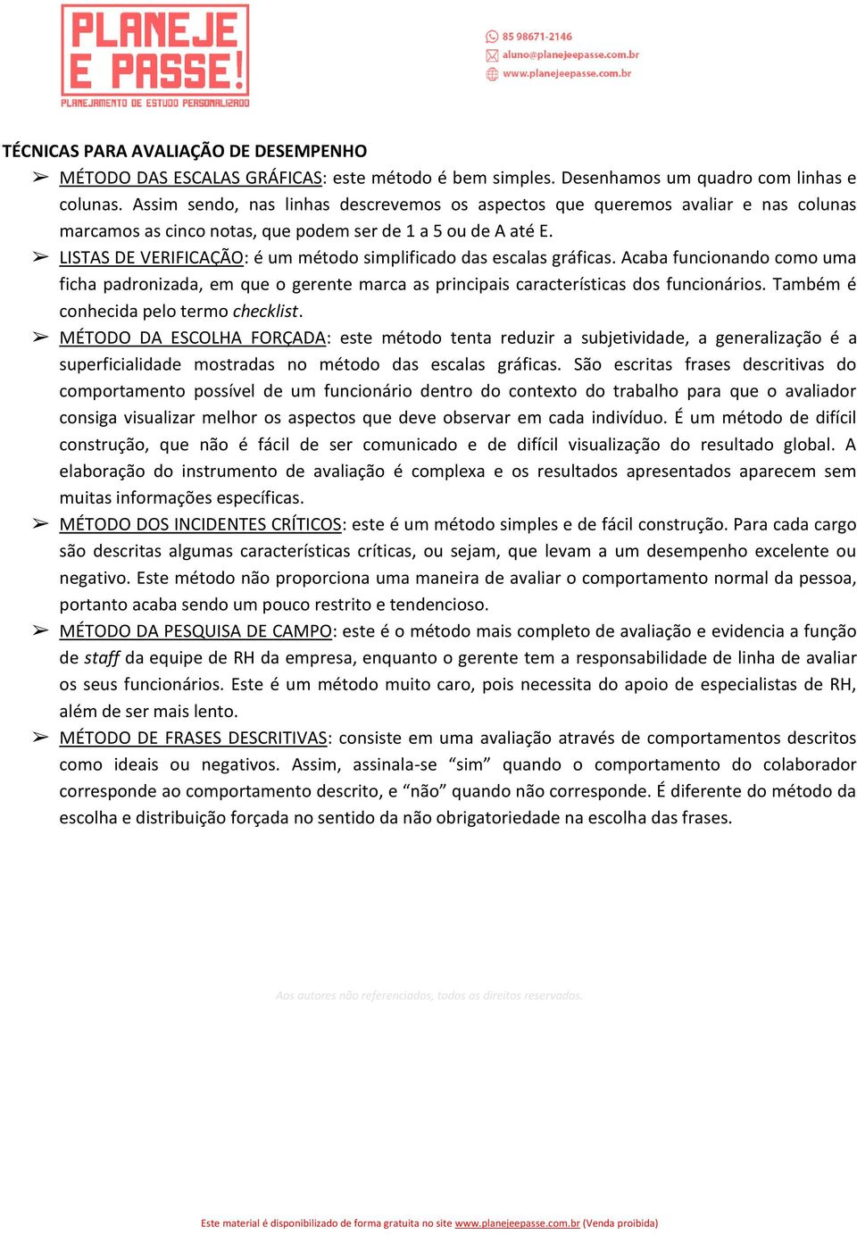 LISTAS DE VERIFICAÇÃO: é um método simplificado das escalas gráficas. Acaba funcionando como uma ficha padronizada, em que o gerente marca as principais características dos funcionários.