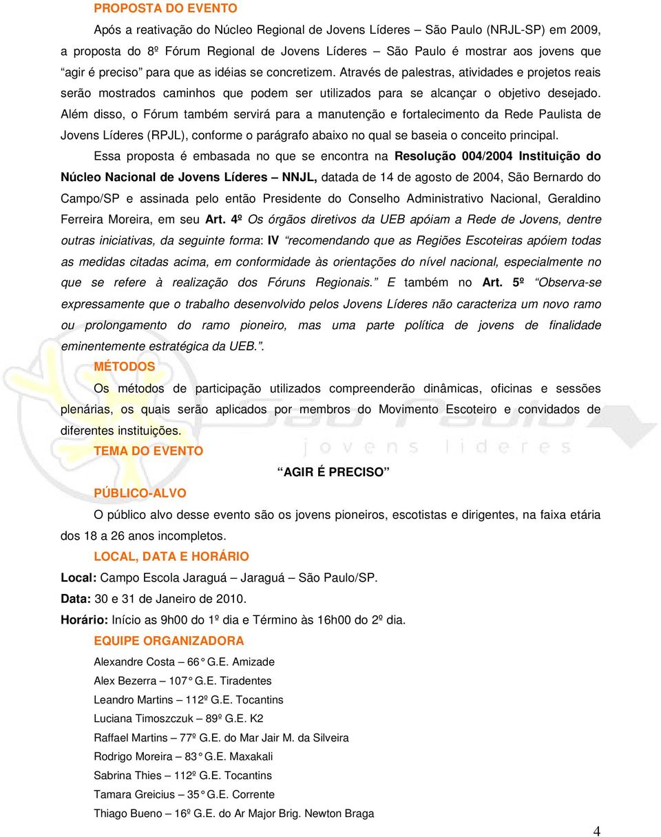 Além disso, o Fórum também servirá para a manutenção e fortalecimento da Rede Paulista de Jovens Líderes (RPJL), conforme o parágrafo abaixo no qual se baseia o conceito principal.