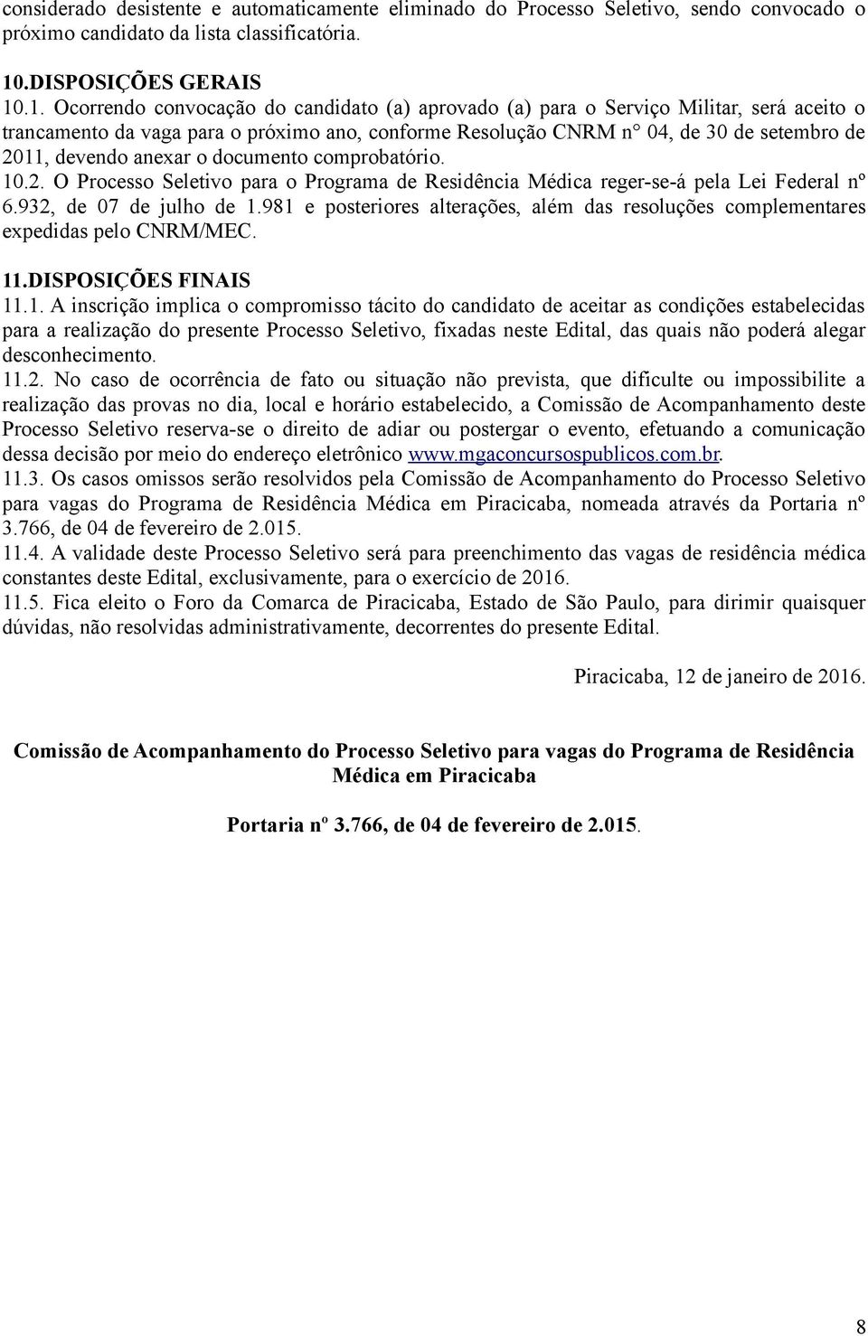 .1. Ocorrendo convocação do candidato (a) aprovado (a) para o Serviço Militar, será aceito o trancamento da vaga para o próximo ano, conforme Resolução CNRM n 04, de 30 de setembro de 2011, devendo