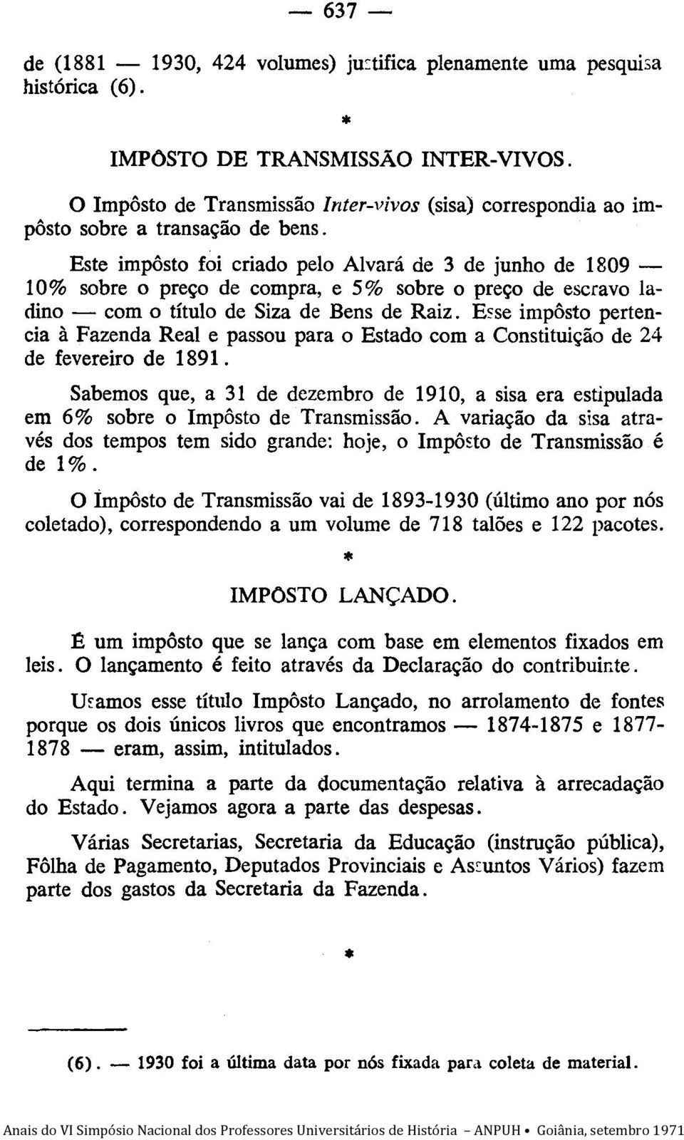 Este impôsto foi criado pelo Alvará de 3 de junho de 1809-10% sobre o preço de compra, e 5% sobre o preço de escravo ladino - com o título de Siza de Bens de Raiz.