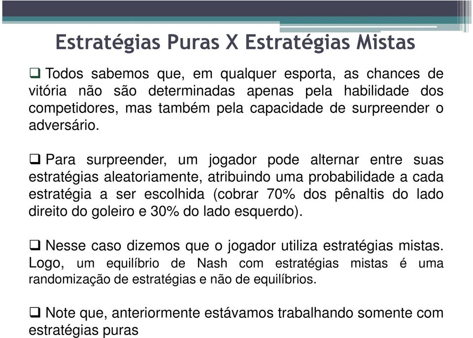 Para surpreender, um jogador pode alternar entre suas estratégias aleatoriamente, atribuindo uma probabilidade a cada estratégia a ser escolhida (cobrar 70% dos pênaltis