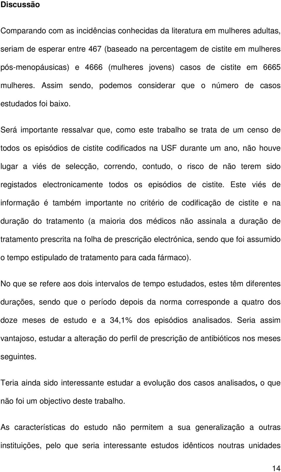 Será importante ressalvar que, como este trabalho se trata de um censo de todos os episódios de cistite codificados na USF durante um ano, não houve lugar a viés de selecção, correndo, contudo, o