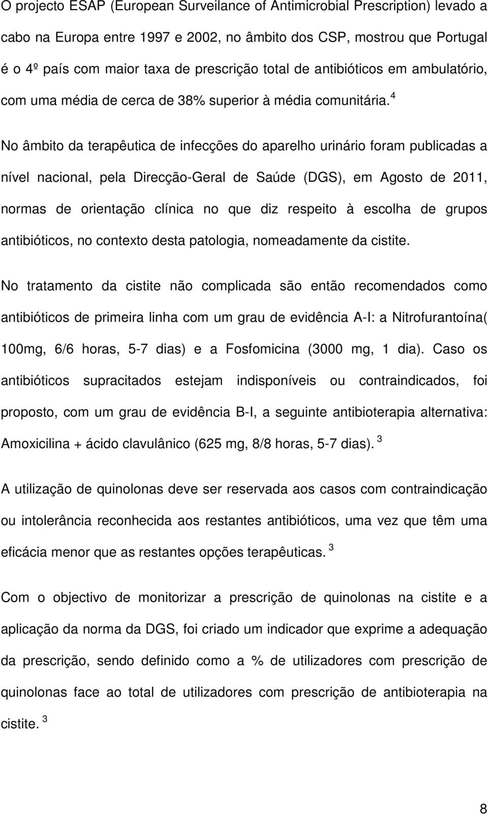 4 No âmbito da terapêutica de infecções do aparelho urinário foram publicadas a nível nacional, pela Direcção-Geral de Saúde (DGS), em Agosto de 2011, normas de orientação clínica no que diz respeito