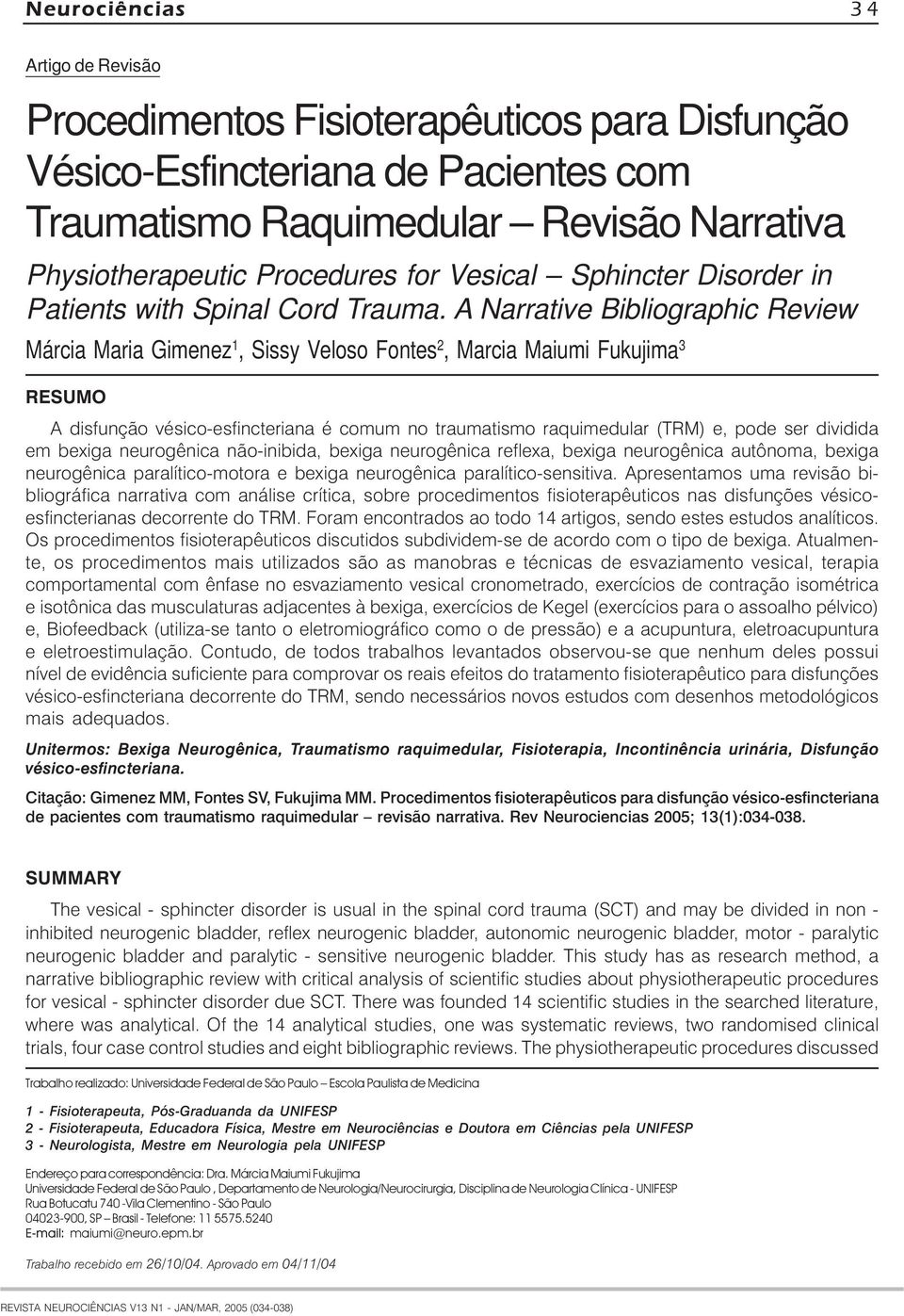 A Narrative Bibliographic Review Márcia Maria Gimenez 1, Sissy Veloso Fontes 2, Marcia Maiumi Fukujima 3 RESUMO A disfunção vésico-esfincteriana é comum no traumatismo raquimedular (TRM) e, pode ser