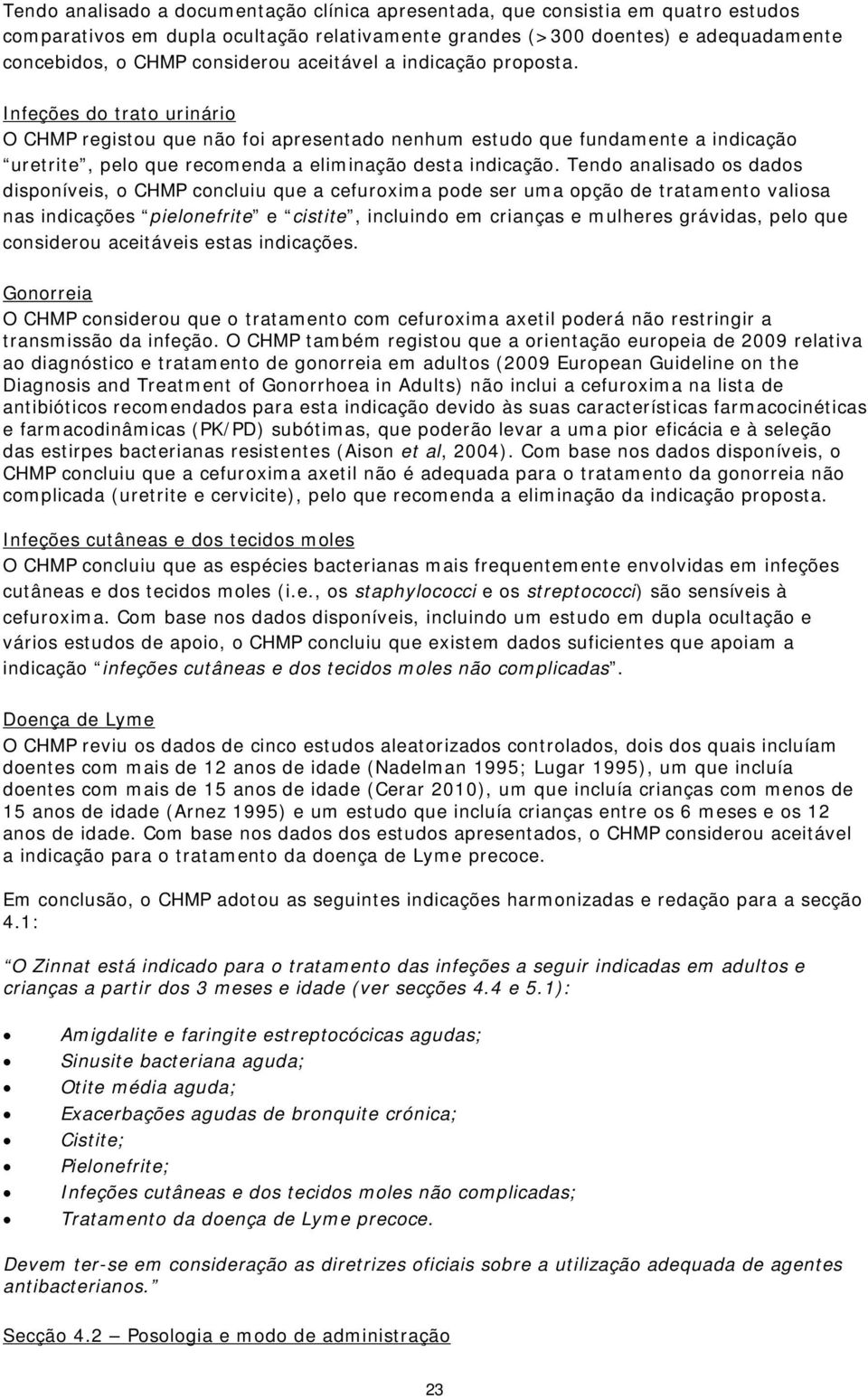 Tendo analisado os dados disponíveis, o CHMP concluiu que a cefuroxima pode ser uma opção de tratamento valiosa nas indicações pielonefrite e cistite, incluindo em crianças e mulheres grávidas, pelo