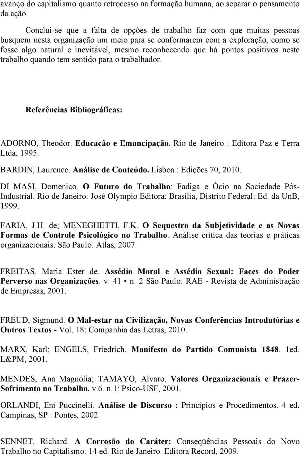 reconhecendo que há pontos positivos neste trabalho quando tem sentido para o trabalhador. Referências Bibliográficas: ADORNO, Theodor. Educação e Emancipação.