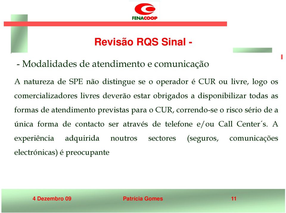 previstas para o CUR, correndo-se o risco sério de a única forma de contacto ser através de telefone e/ou Call Center