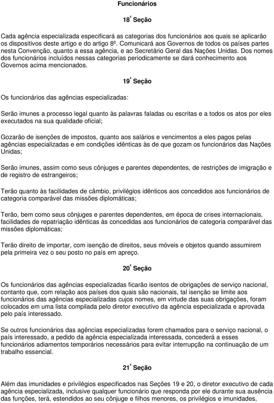 Dos nomes dos funcionários incluídos nessas categorias periodicamente se dará conhecimento aos Governos acima mencionados.