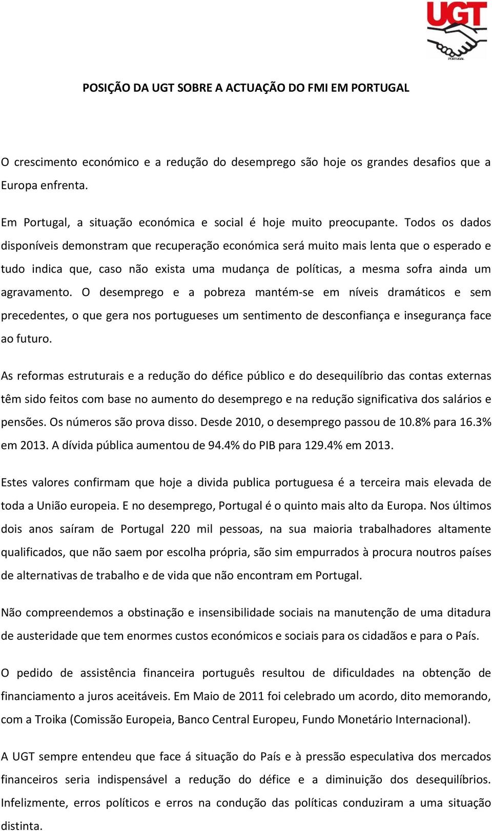 Todos os dados disponíveis demonstram que recuperação económica será muito mais lenta que o esperado e tudo indica que, caso não exista uma mudança de políticas, a mesma sofra ainda um agravamento.