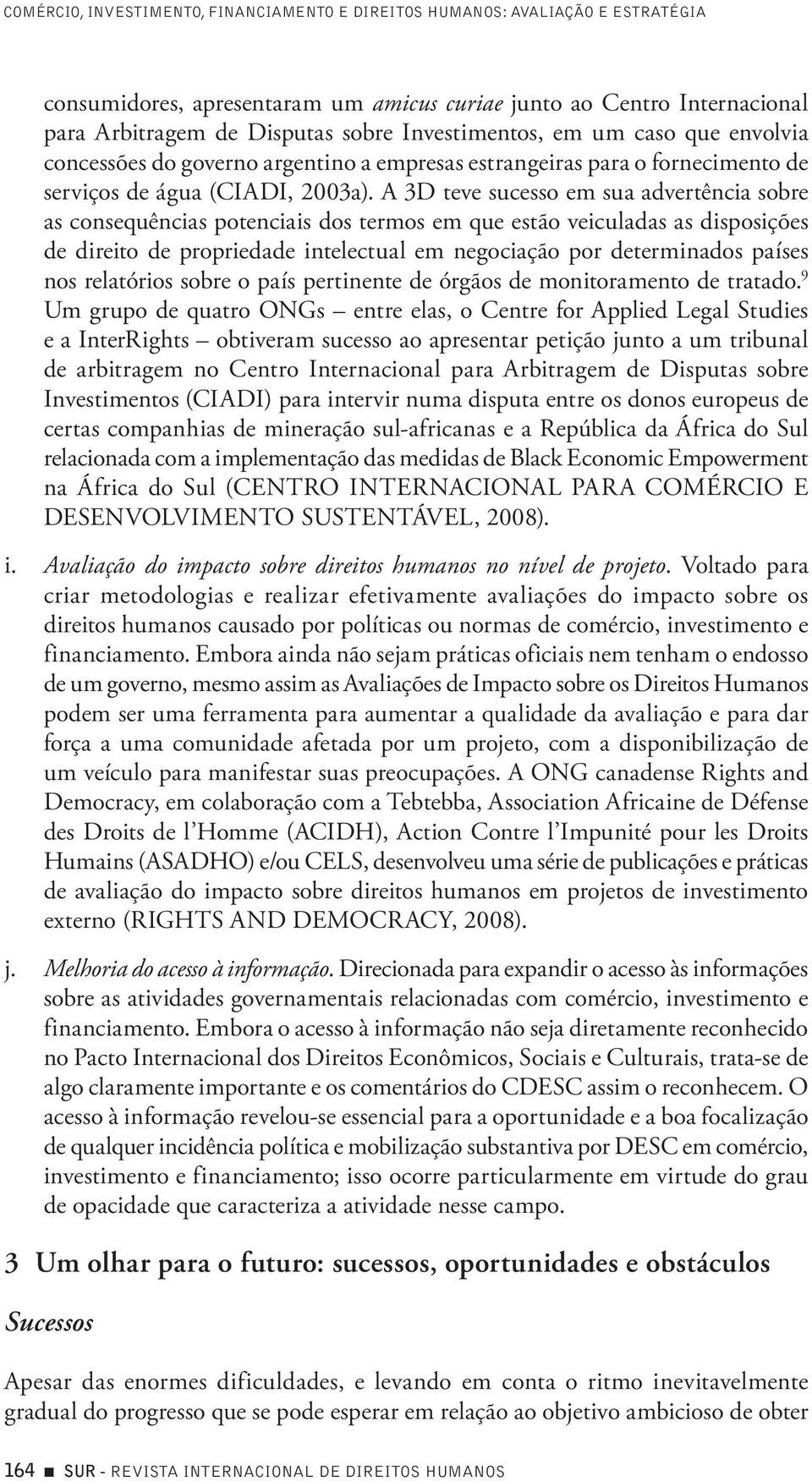 A 3D teve sucesso em sua advertência sobre as consequências potenciais dos termos em que estão veiculadas as disposições de direito de propriedade intelectual em negociação por determinados países