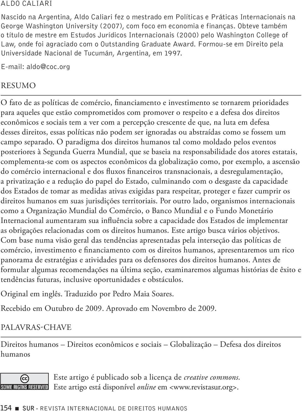 Formou-se em Direito pela Universidade Nacional de Tucumán, Argentina, em 1997. E-mail: aldo@coc.