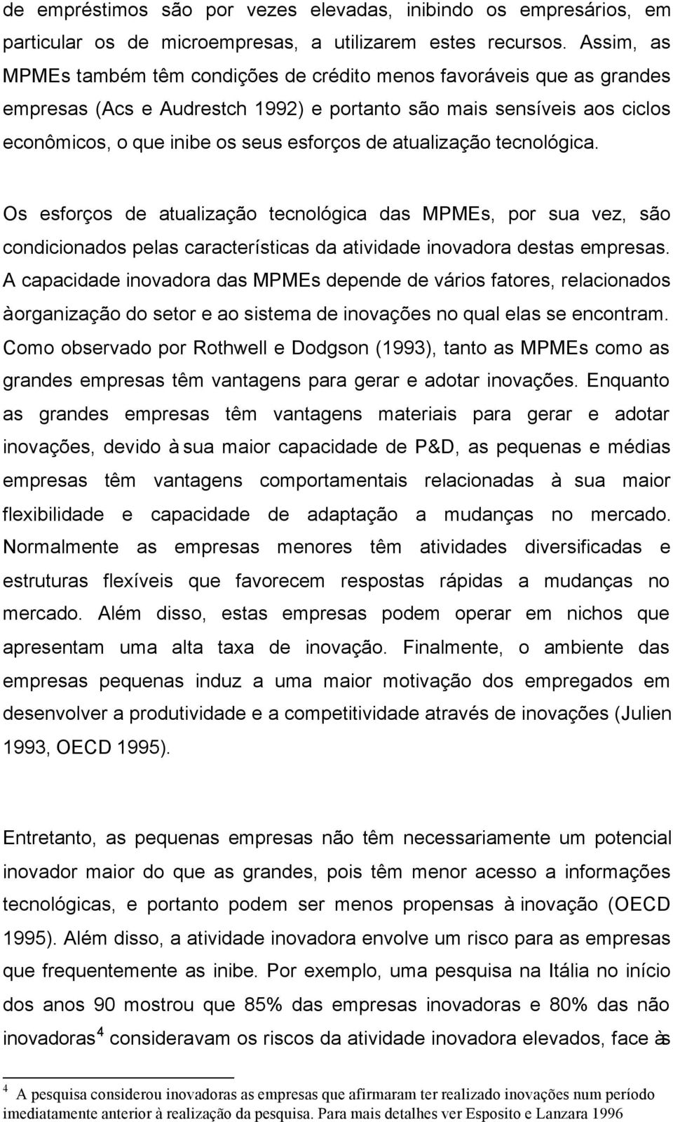 atualização tecnológica. Os esforços de atualização tecnológica das MPMEs, por sua vez, são condicionados pelas características da atividade inovadora destas empresas.