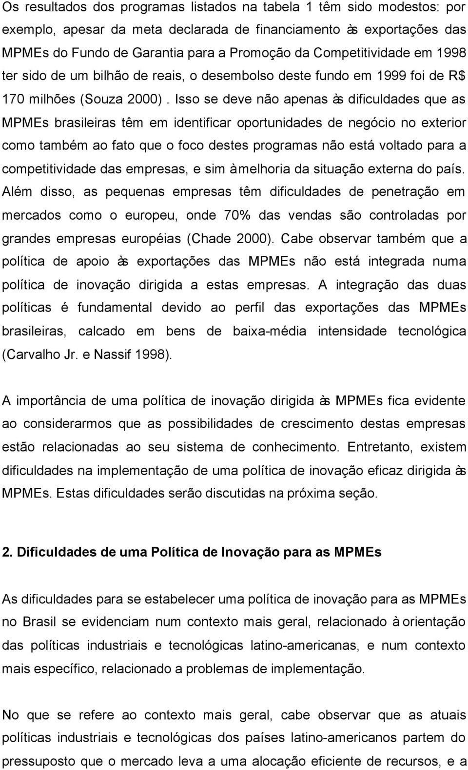 Isso se deve não apenas às dificuldades que as MPMEs brasileiras têm em identificar oportunidades de negócio no exterior como também ao fato que o foco destes programas não está voltado para a