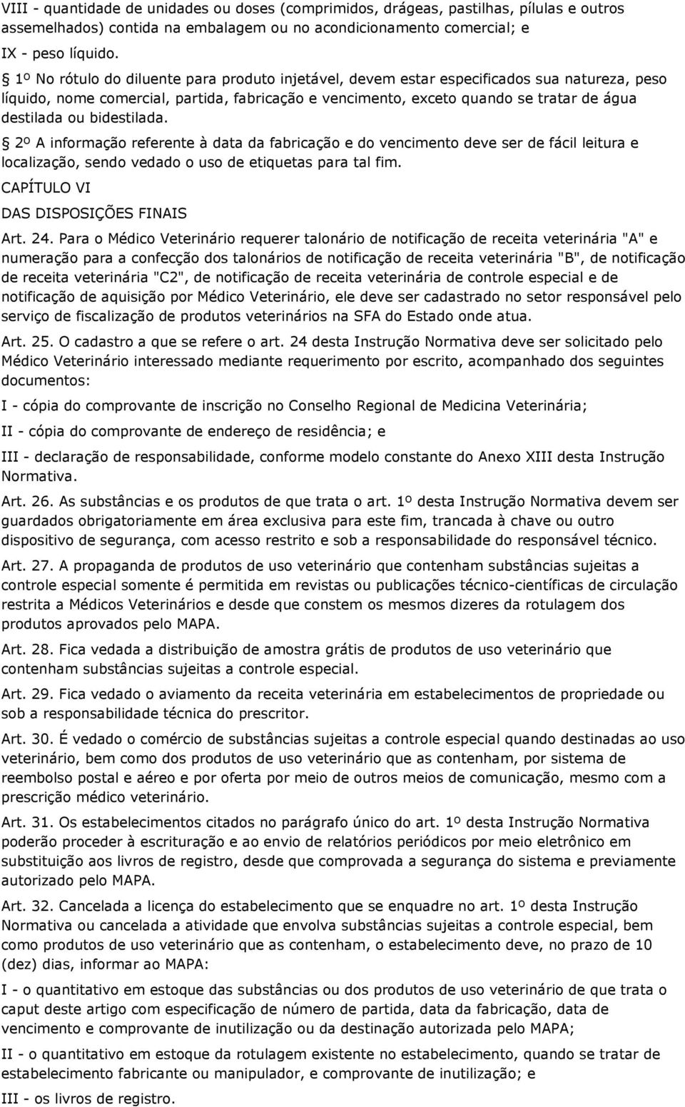 bidestilada. 2º A informação referente à data da fabricação e do vencimento deve ser de fácil leitura e localização, sendo vedado o uso de etiquetas para tal fim.