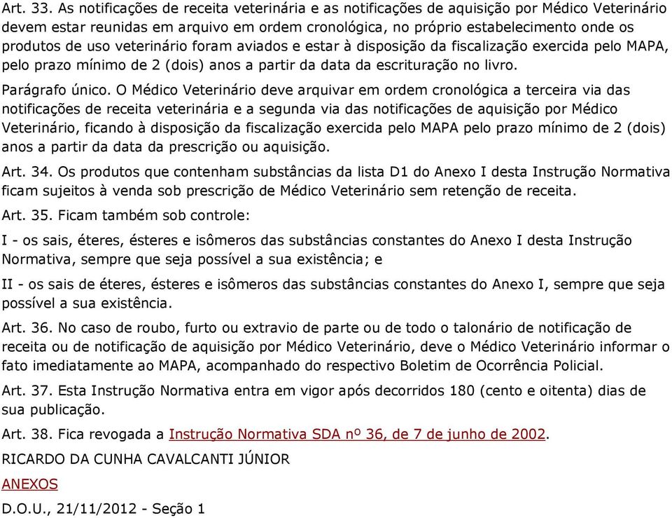 veterinário foram aviados e estar à disposição da fiscalização exercida pelo MAPA, pelo prazo mínimo de 2 (dois) anos a partir da data da escrituração no livro. Parágrafo único.