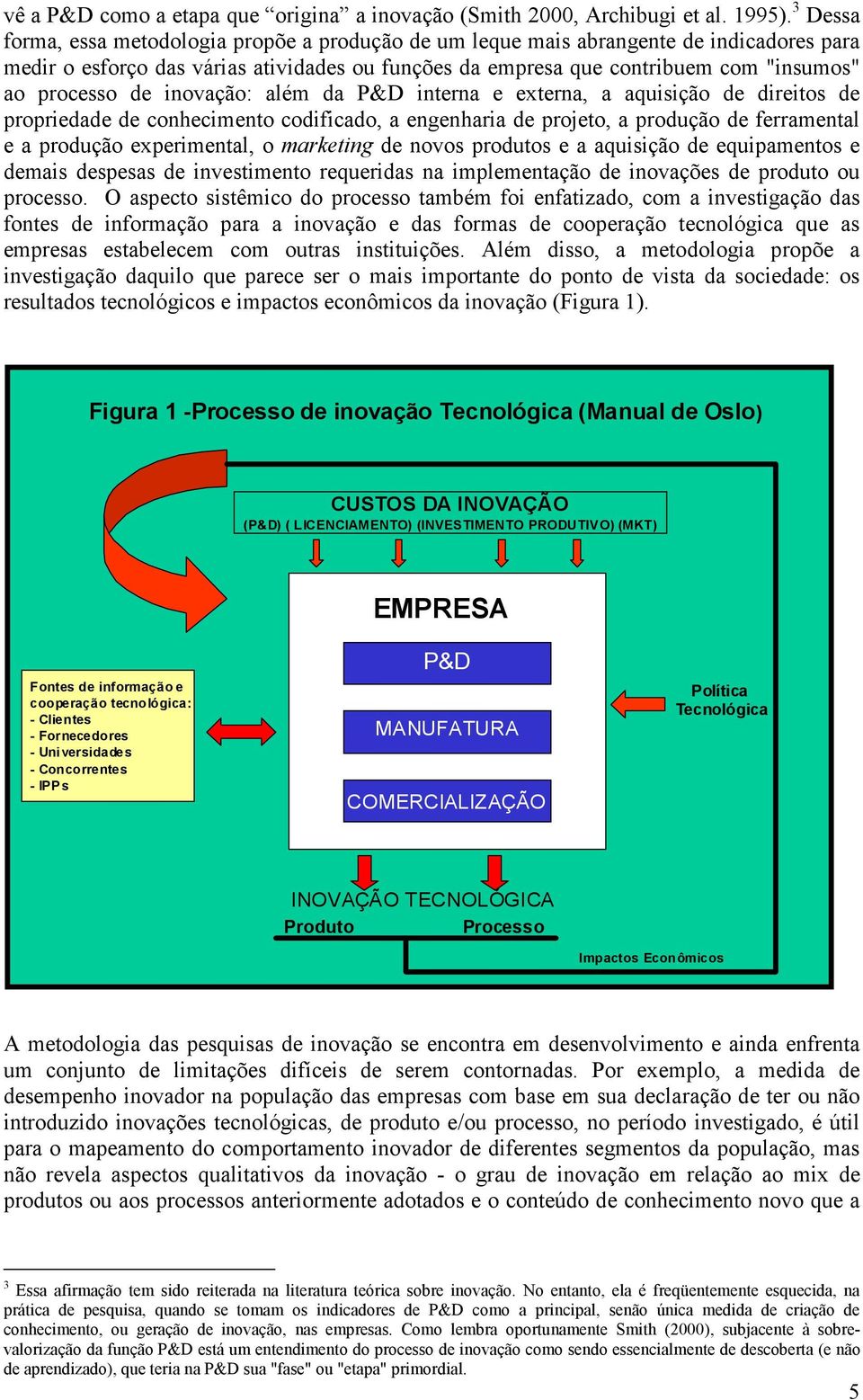 de inovação: além da P&D interna e externa, a aquisição de direitos de propriedade de conhecimento codificado, a engenharia de projeto, a produção de ferramental e a produção experimental, o