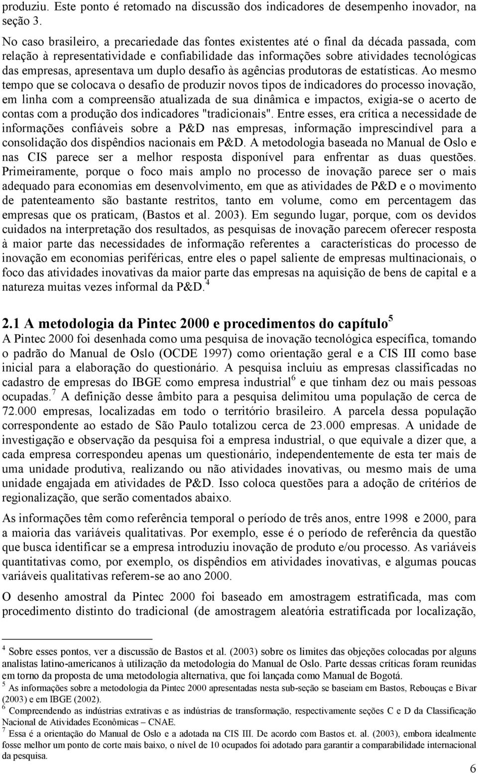 apresentava um duplo desafio às agências produtoras de estatísticas.