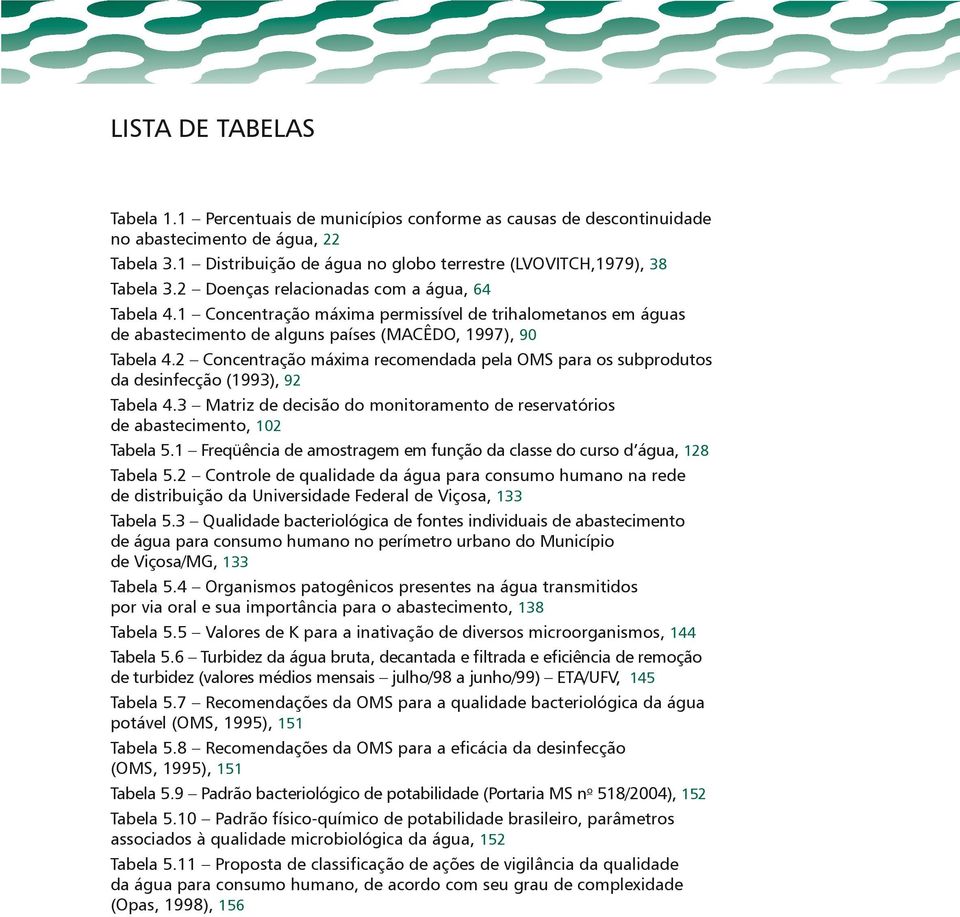 1 Concentração máxima permissível de trihalometanos em águas de abastecimento de alguns países (MACÊDO, 1997), 90 Tabela 4.