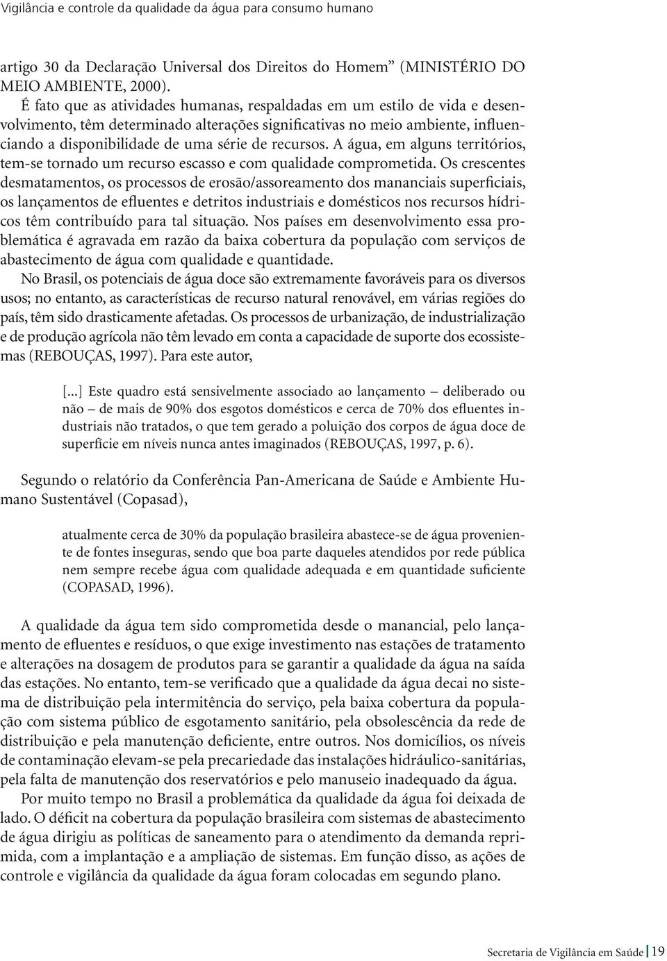 recursos. A água, em alguns territórios, tem-se tornado um recurso escasso e com qualidade comprometida.