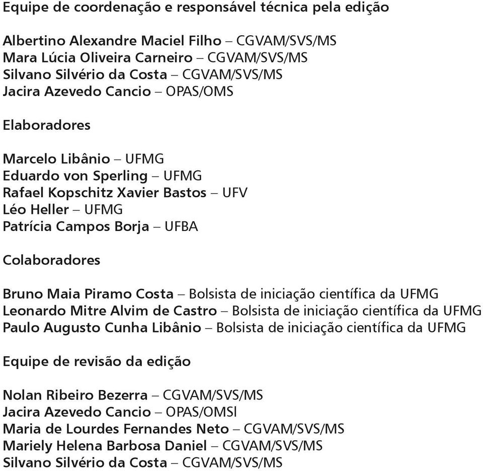 Bolsista de iniciação científica da UFMG Leonardo Mitre Alvim de Castro Bolsista de iniciação científica da UFMG Paulo Augusto Cunha Libânio Bolsista de iniciação científica da UFMG Equipe de