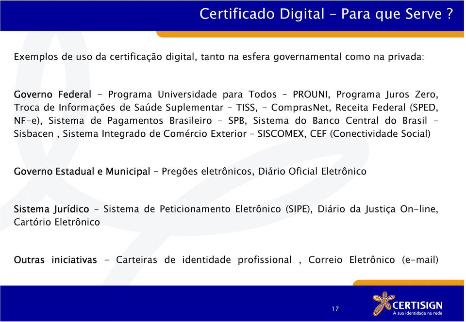 Informações de Saúde Suplementar TISS, - ComprasNet, Receita Federal (SPED, NF-e), Sistema de Pagamentos Brasileiro SPB, Sistema do Banco Central do Brasil - Sisbacen, Sistema