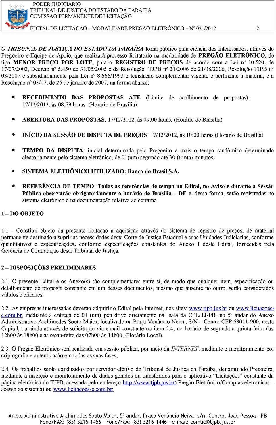 450 de 31/05/2005 e da Resolução TJPB nº 21/2006 de 21/08/2006, Resolução TJPB nº 03/2007 e subsidiariamente pela Lei nº 8.