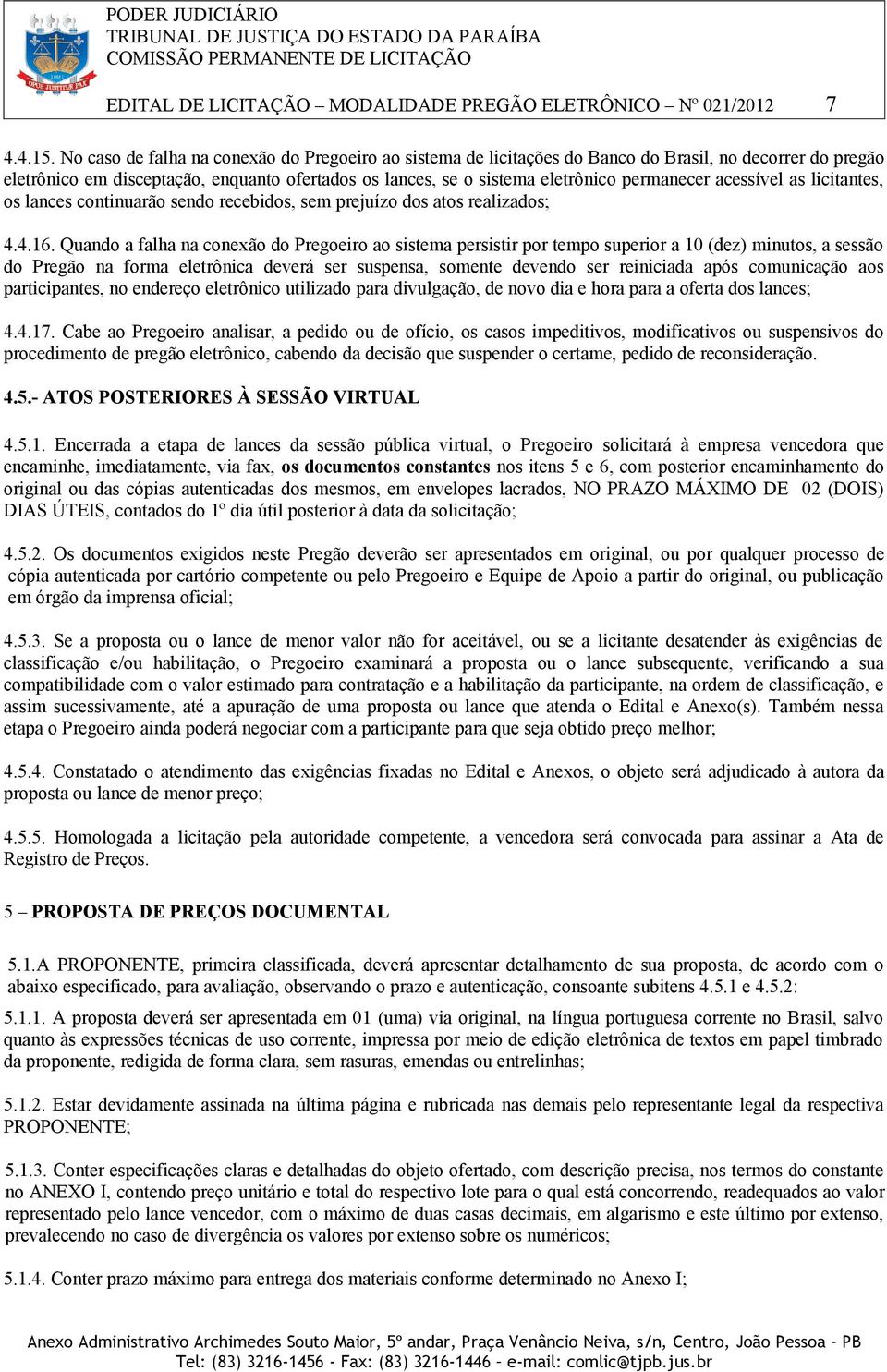 acessível as licitantes, os lances continuarão sendo recebidos, sem prejuízo dos atos realizados; 4.4.16.