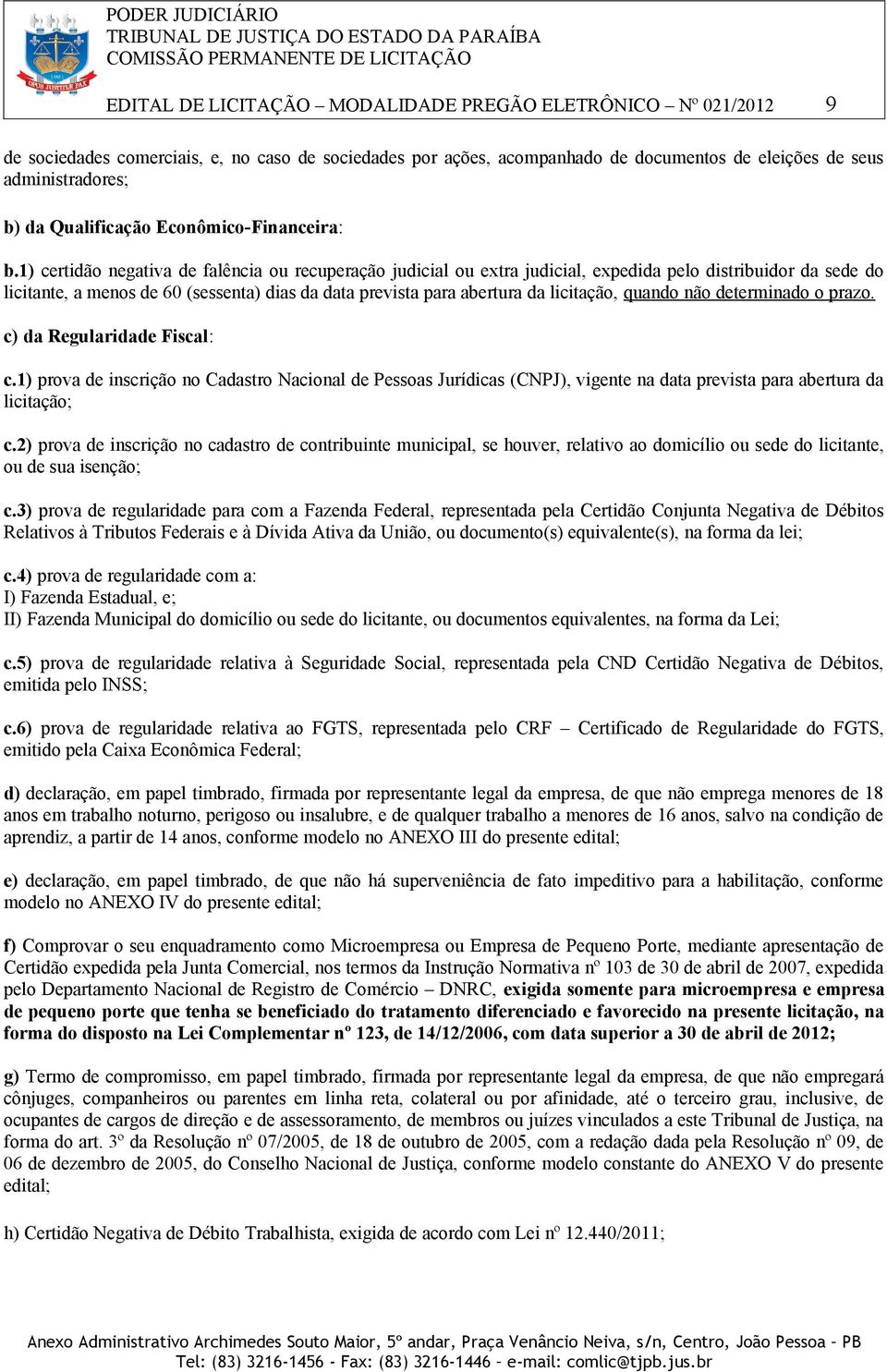 1) certidão negativa de falência ou recuperação judicial ou extra judicial, expedida pelo distribuidor da sede do licitante, a menos de 60 (sessenta) dias da data prevista para abertura da licitação,