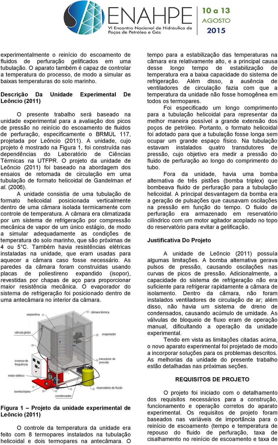 Descrição Da Unidade Experimental De Leôncio (2011) O presente trabalho será baseado na unidade experimental para a avaliação dos picos de pressão no reinício do escoamento de fluidos de perfuração,