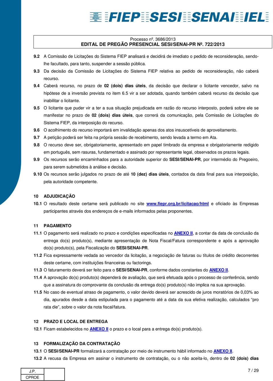 4 Caberá recurso, no prazo de 02 (dois) dias úteis, da decisão que declarar o licitante vencedor, salvo na hipótese de a inversão prevista no item 6.