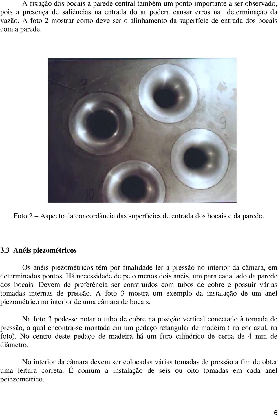 3 Anéis piezométricos Os anéis piezométricos têm por finalidade ler a pressão no interior da câmara, em determinados pontos.