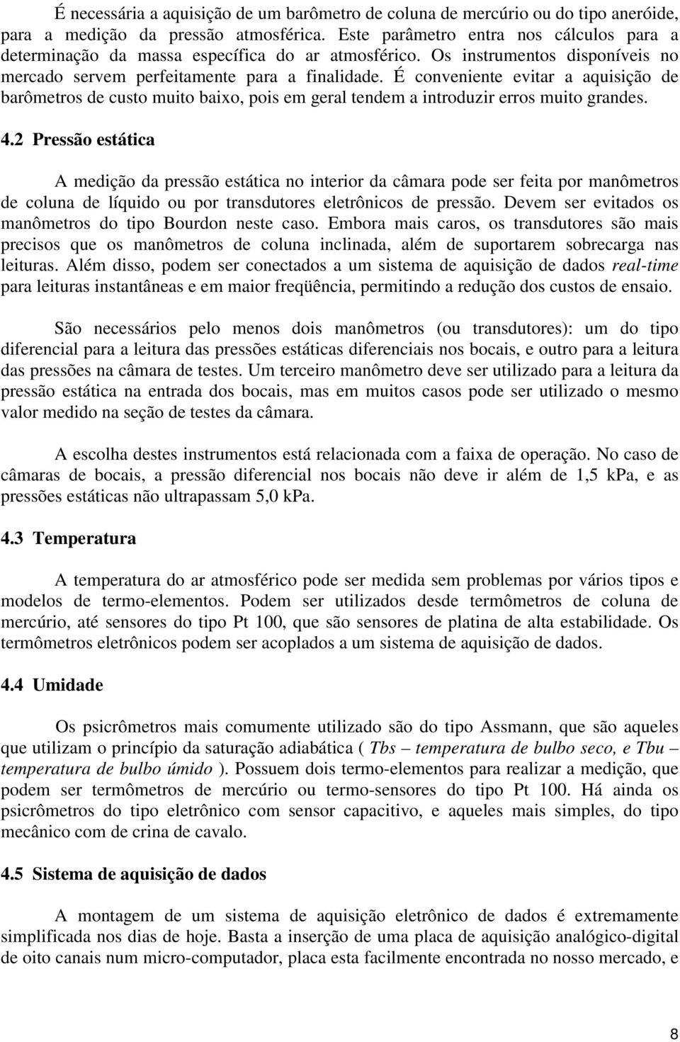 É conveniente evitar a aquisição de barômetros de custo muito baixo, pois em geral tendem a introduzir erros muito grandes. 4.