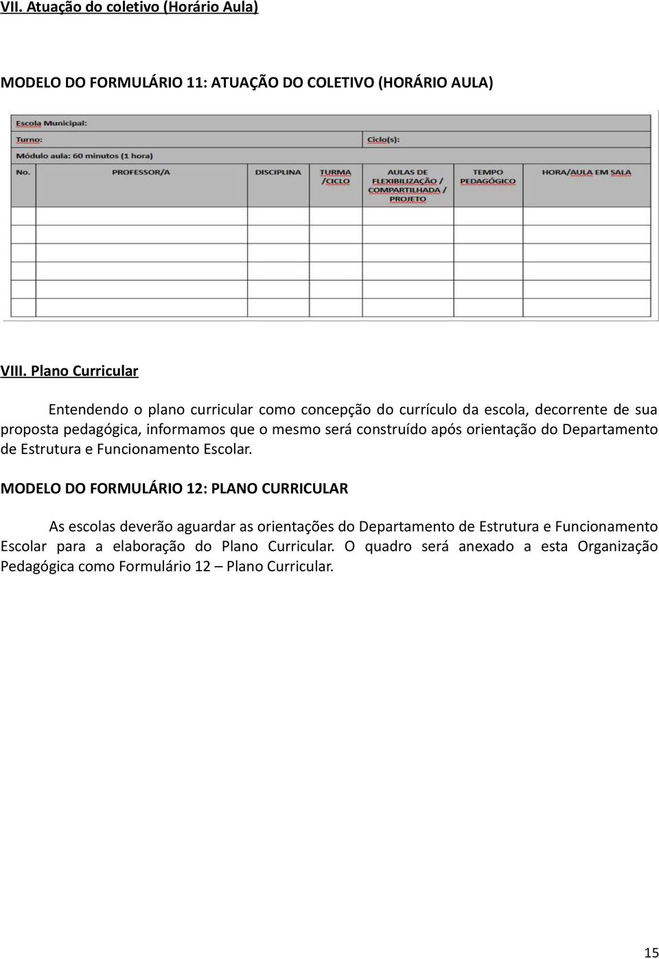 será construído após orientação do Departamento de Estrutura e Funcionamento Escolar.