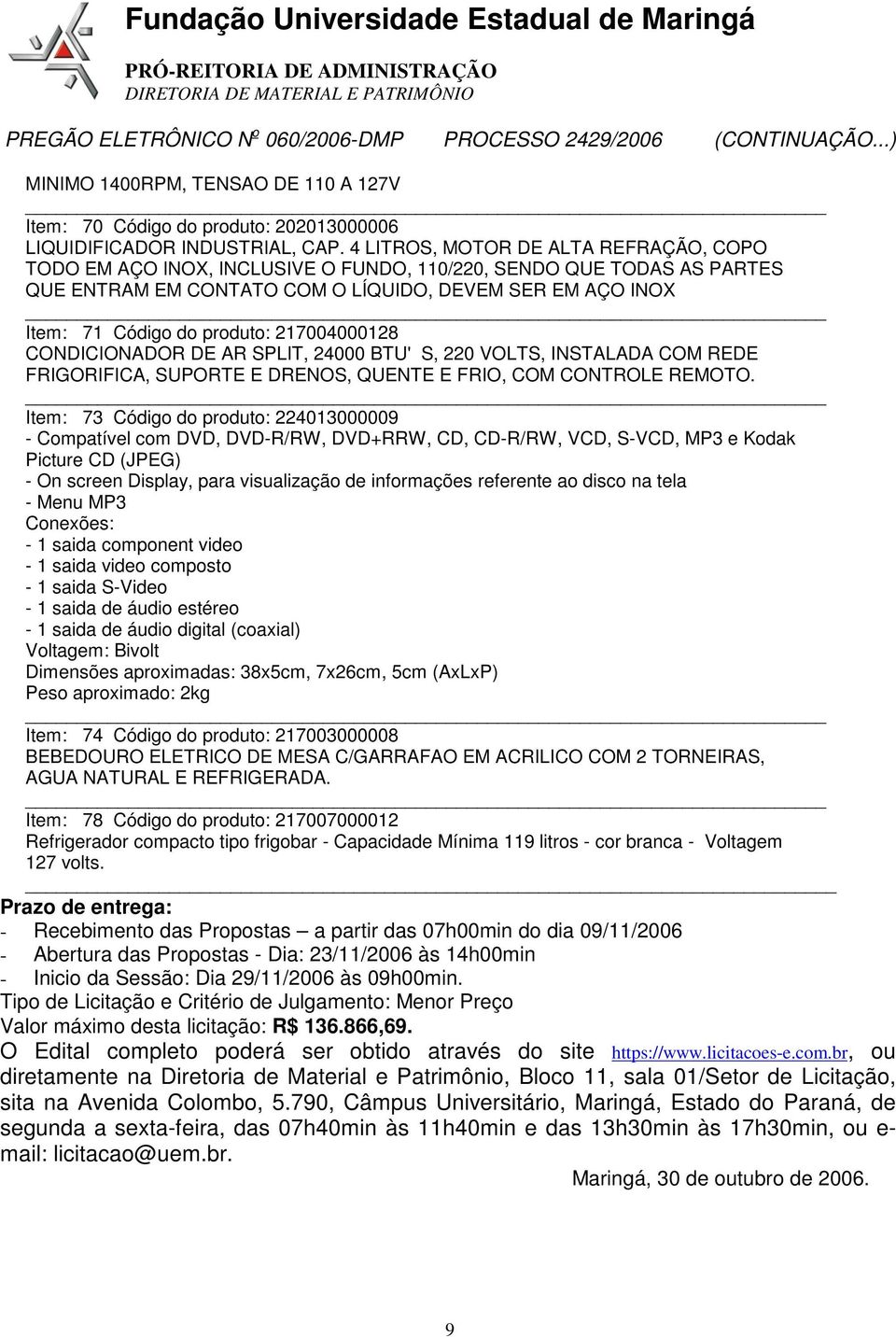 217004000128 CONDICIONADOR DE AR SPLIT, 24000 BTU'S, 220 VOLTS, INSTALADA COM REDE FRIGORIFICA, SUPORTE E DRENOS, QUENTE E FRIO, COM CONTROLE REMOTO.