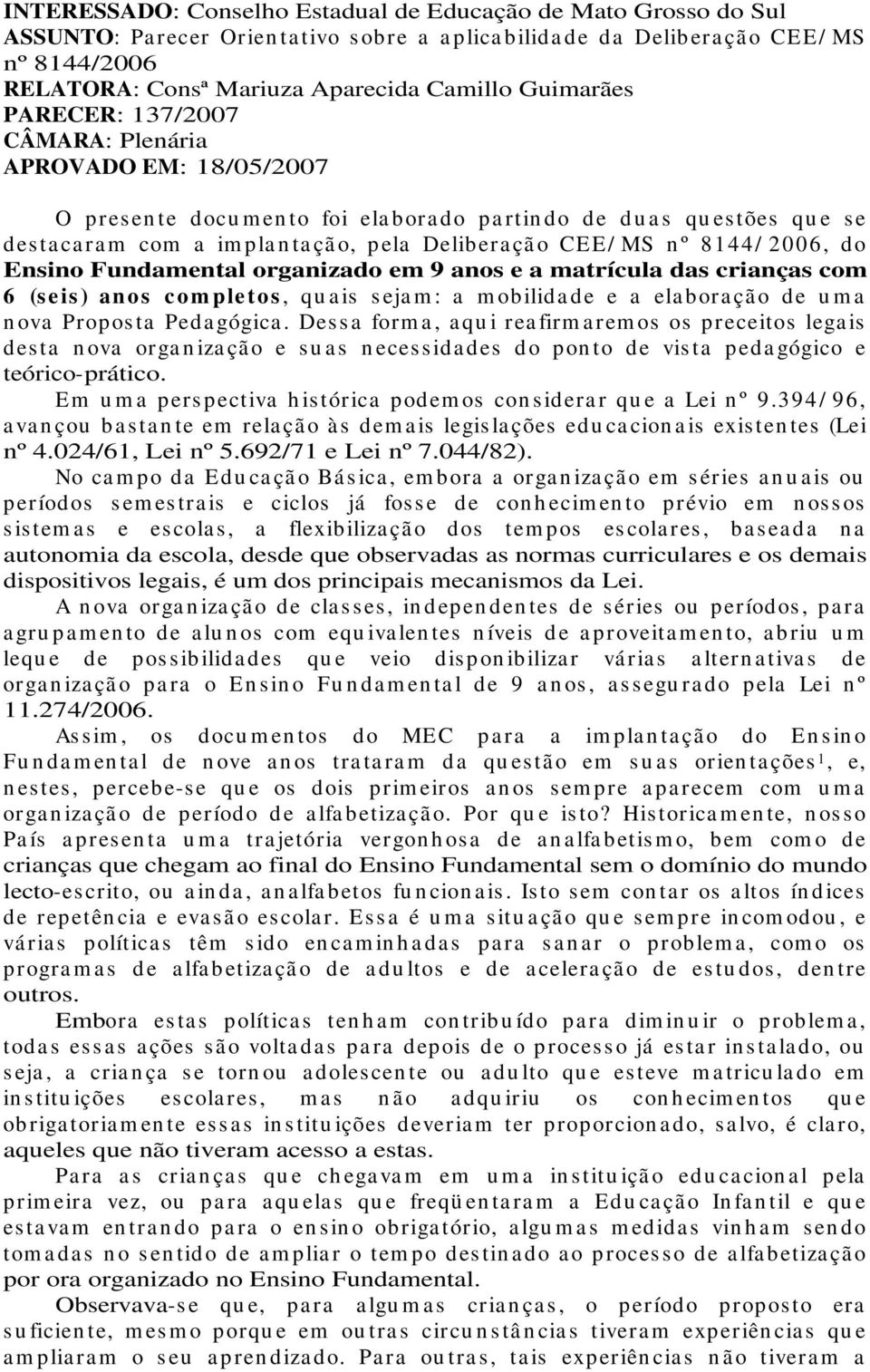 pela Delibera çã o CEE/ MS n º 8144/ 2006, do Ensino Fundamental organizado em 9 anos e a matrícula das crianças com 6 (s e is ) anos c om ple tos, qu a is s eja m : a m obilida de e a ela bora çã o