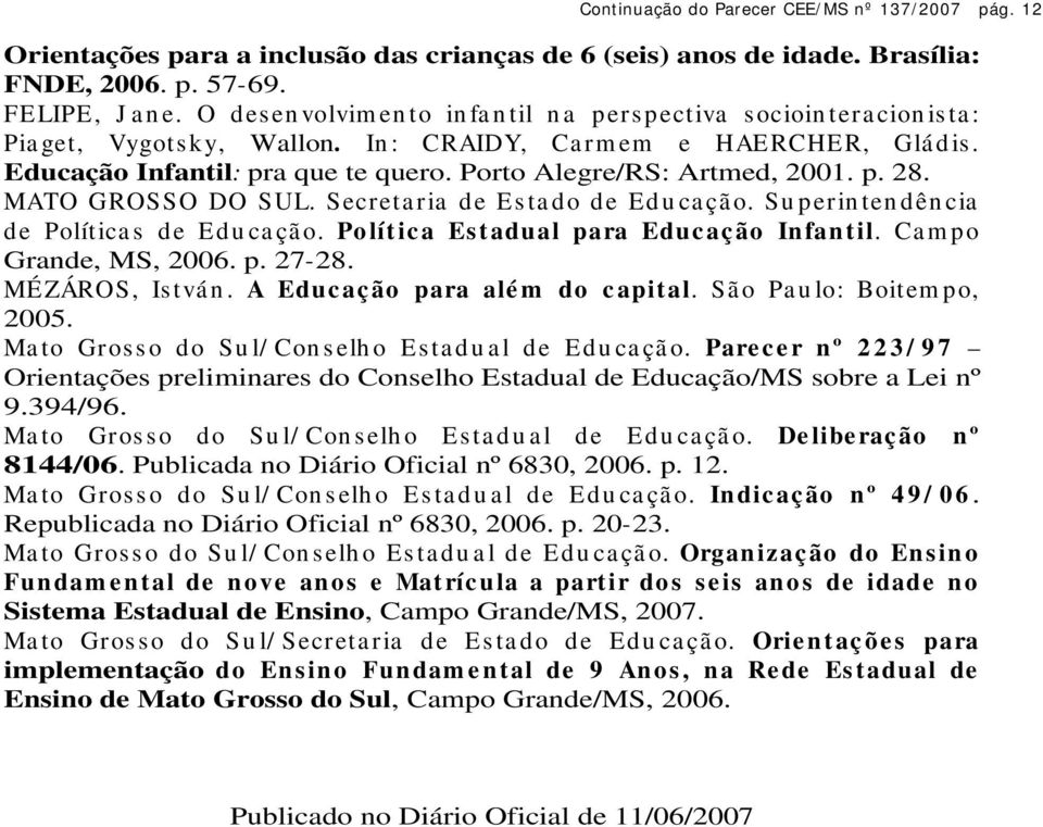 Porto Alegre/RS: Artmed, 2001. p. 28. MATO GROSSO DO SUL. Secreta ria de Es ta do de Edu ca çã o. Su perin ten dên cia de Política s de Edu ca çã o. Polític a Es tadual para Educ aç ão Infan til.