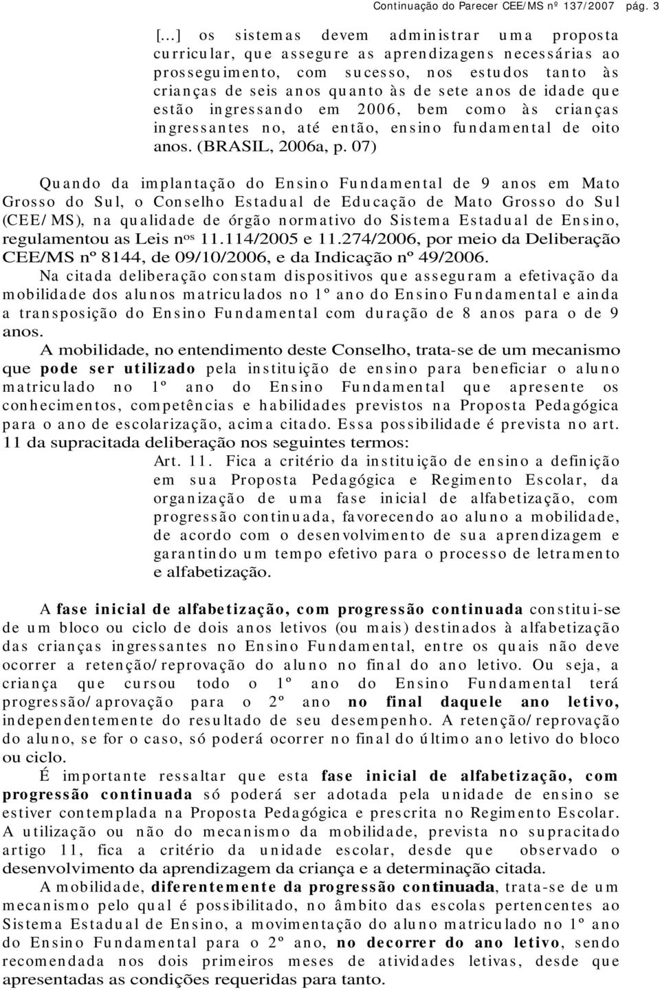 cria n ça s de s eis a n os qu a n to à s de s ete a n os de ida de qu e es tã o in gres s a n do em 2006, bem com o à s cria n ça s in gres s a n tes n o, a té en tã o, en s in o fu n da m en ta l