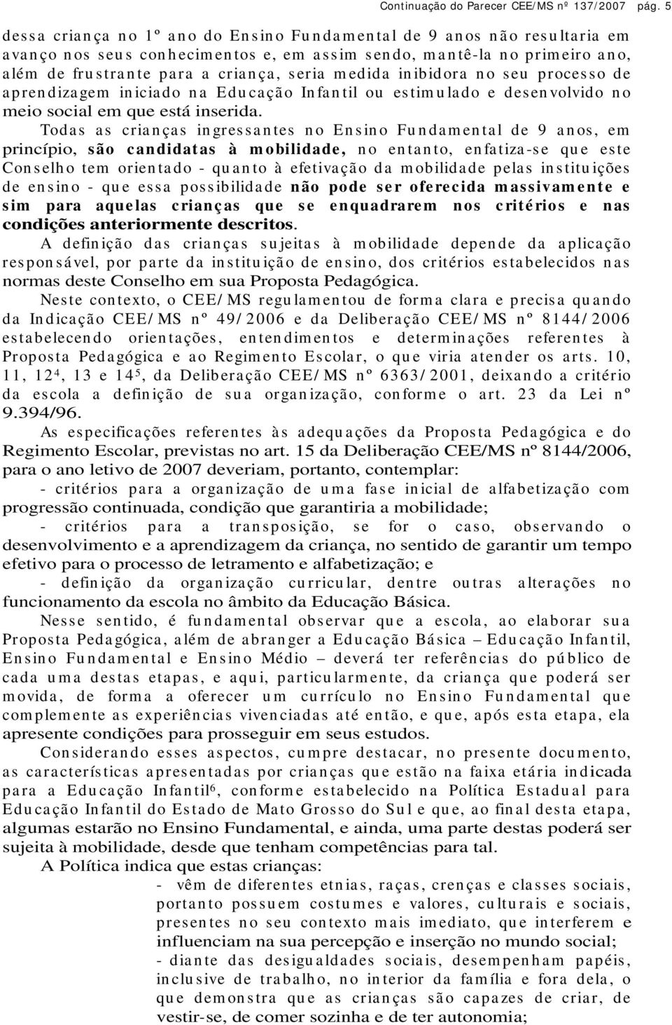 lém de fru s tra n te pa ra a cria n ça, s eria m edida in ibidora n o s eu proces s o de a pren diza gem in icia do n a Edu ca çã o In fa n til ou es tim u la do e des en volvido n o meio social em