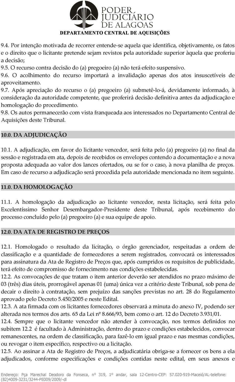 Após apreciação do recurso o (a) pregoeiro (a) submetê-lo-á, devidamente informado, à consideração da autoridade competente, que proferirá decisão definitiva antes da adjudicação e homologação do